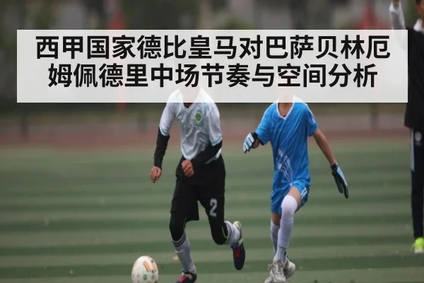 西甲国家德比皇马对巴萨贝林厄姆佩德里中场节奏与空间分析